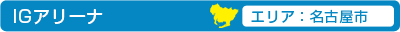 IGアリーナ（エリア：名古屋市）